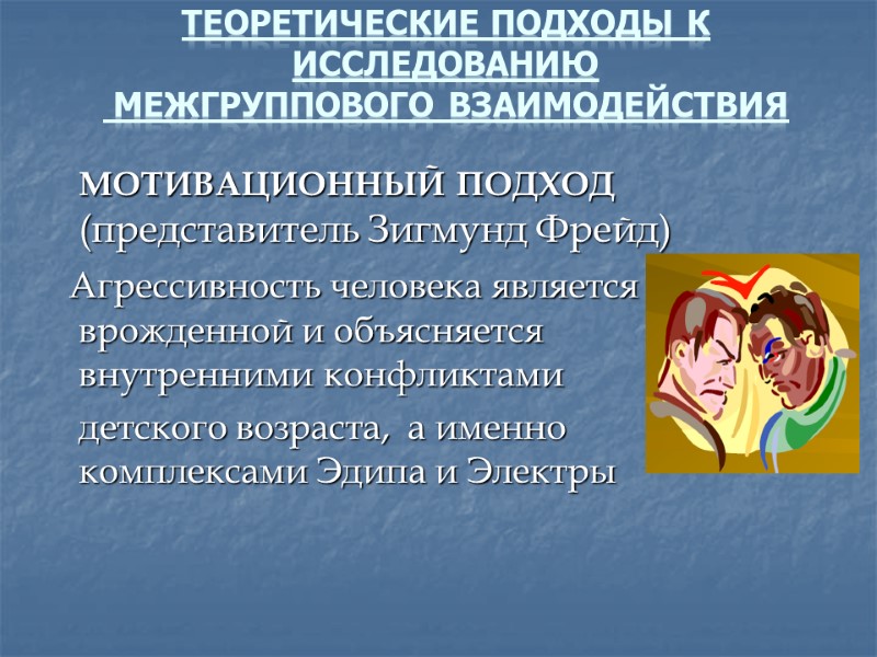 Теоретические подходы к исследованию  межгруппового взаимодействия  МОТИВАЦИОННЫЙ ПОДХОД (представитель Зигмунд Фрейд) 